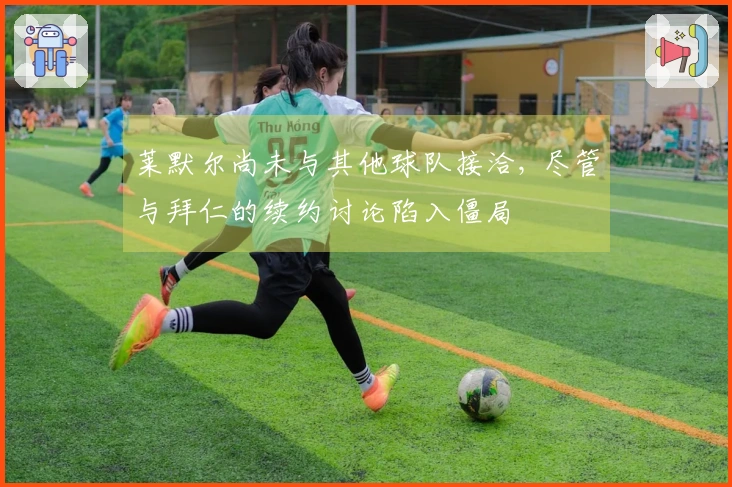 莱默尔尚未与其他球队接洽, 尽管与拜仁的续约讨论陷入僵局