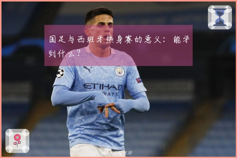 国足与西班牙热身赛的意义：能学到什么？