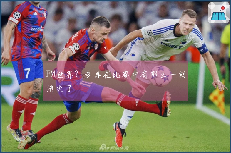 FM世界？多库在比赛中有那么一刻消失了