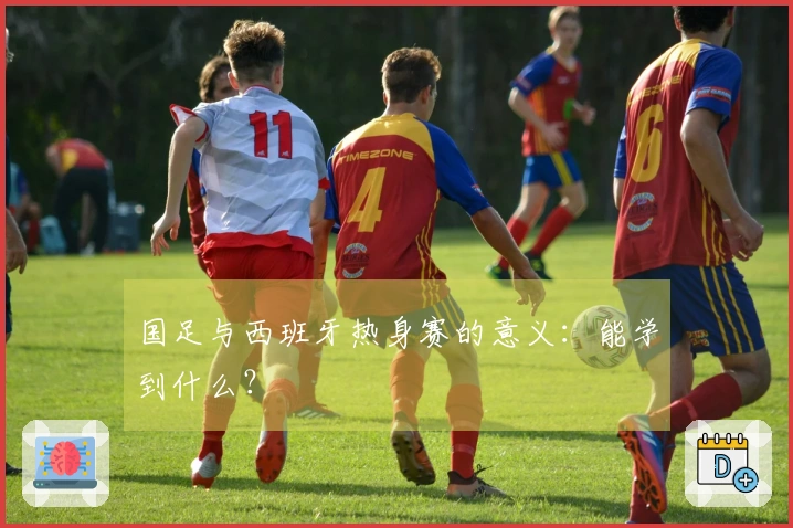 国足与西班牙热身赛的意义：能学到什么？