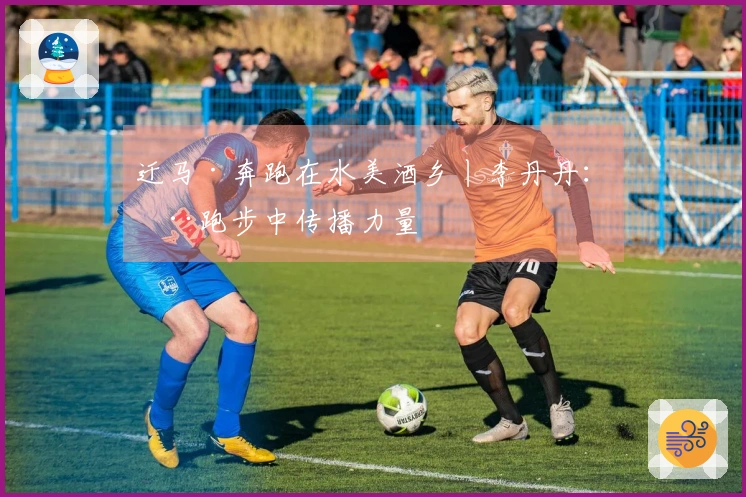 迁马·奔跑在水美酒乡丨李丹丹：在跑步中传播力量